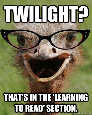 Twilight? That's in the 'Learning to Read' Section.  Judgmental Bookseller Ostrich