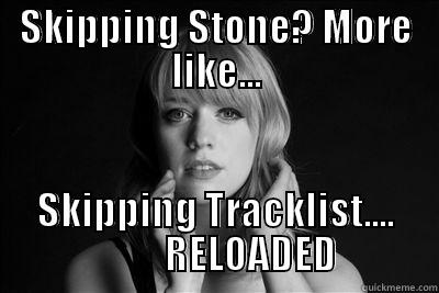 SKIPPING STONE? MORE LIKE... SKIPPING TRACKLIST....          RELOADED Misc