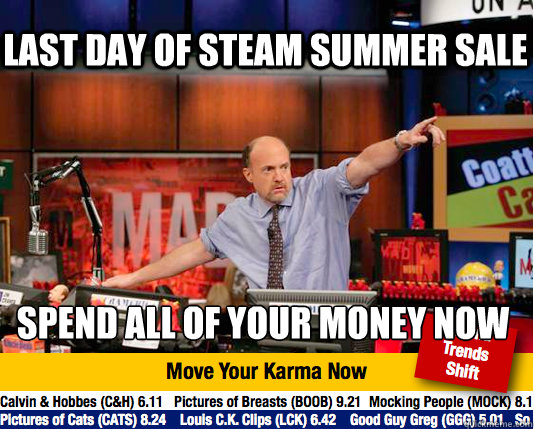 Last day of steam summer sale Spend all of your money now - Last day of steam summer sale Spend all of your money now  Mad Karma with Jim Cramer