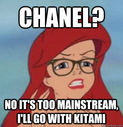 Chanel? No it's too mainstream, I'll go with Kitami  Hipster Ariel