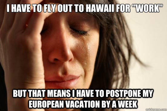 I have to fly out to Hawaii for 