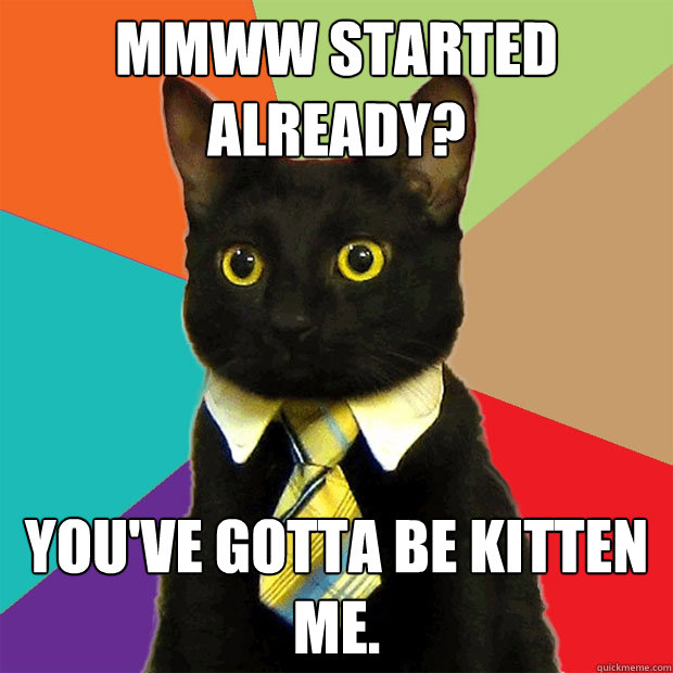 MMWW started already? you've gotta be kitten me.  Business Cat