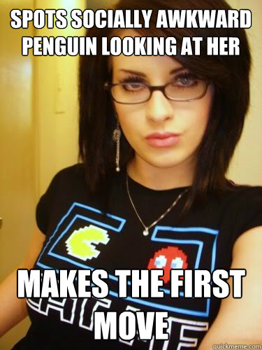 Spots Socially Awkward Penguin looking at her Makes the first move  Cool Chick Carol