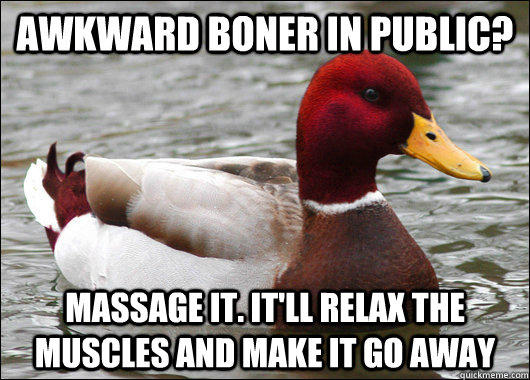 Awkward boner in public? Massage it. It'll relax the muscles and make it go away  