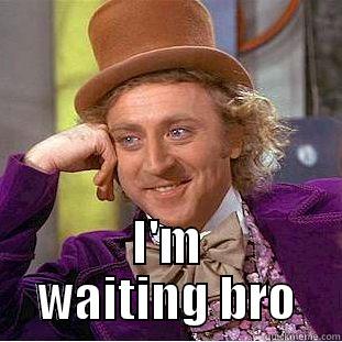 Ill be waiting -  I'M WAITING BRO Creepy Wonka