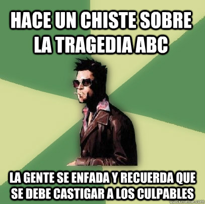 Hace un chiste sobre la tragedia ABC La gente se enfada y recuerda que se debe castigar a los culpables  Helpful Tyler Durden