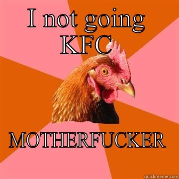 I NOT GOING KFC MOTHERFUCKER Anti-Joke Chicken