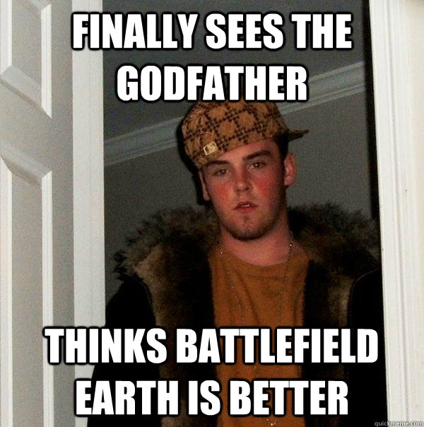 finally sees the godfather thinks battlefield earth is better  Scumbag Steve