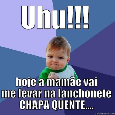 UHU!!! HOJE A MAMÃE VAI ME LEVAR NA LANCHONETE CHAPA QUENTE.... Success Kid