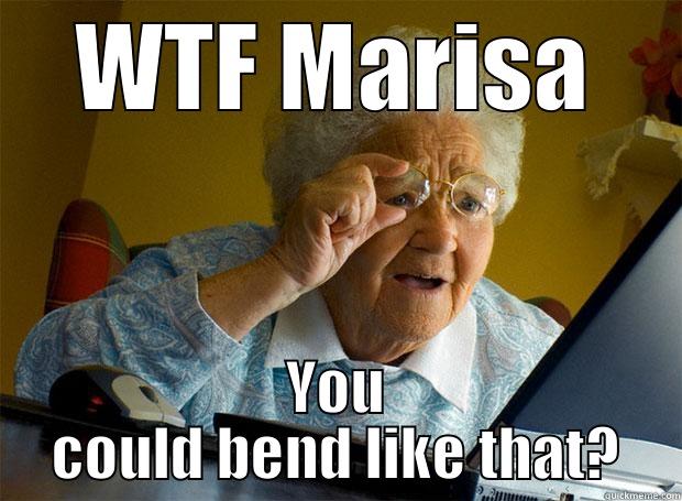 WTF MARISA YOU COULD BEND LIKE THAT? Grandma finds the Internet