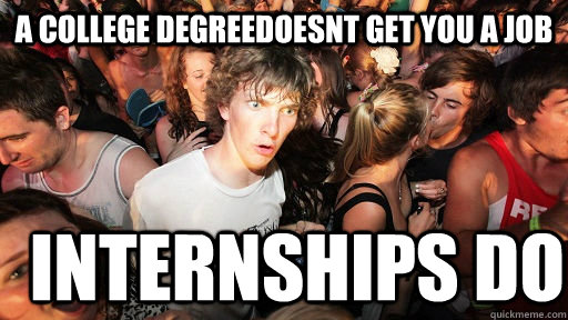 a college degreedoesnt get you a job internships do  Sudden Clarity Clarence