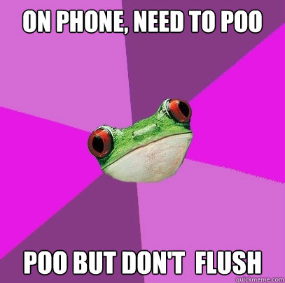 On phone, need to poo poo but don't  flush  Foul Bachelorette Frog