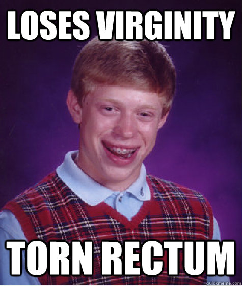 Loses virginity torn rectum  Bad Luck Brian