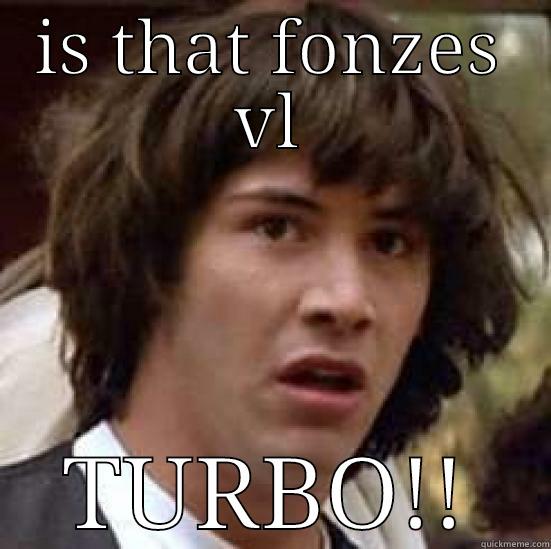 IS THAT FONZES VL TURBO!! conspiracy keanu