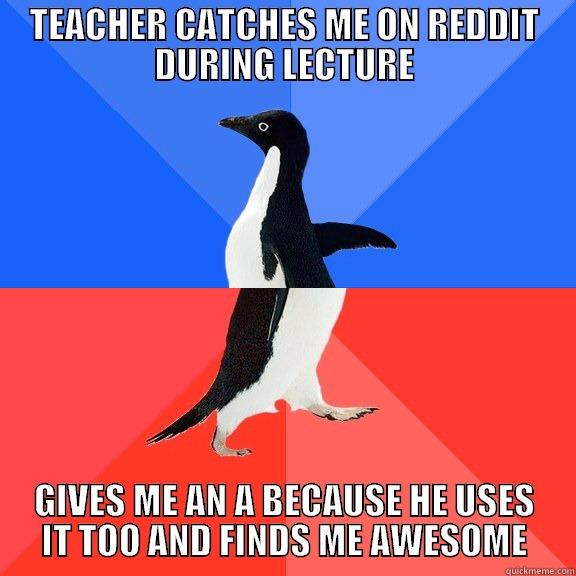 TEACHER CATCHES ME ON REDDIT DURING LECTURE GIVES ME AN A BECAUSE HE USES IT TOO AND FINDS ME AWESOME Socially Awkward Awesome Penguin