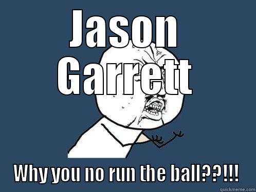 Cowboys Game - JASON GARRETT WHY YOU NO RUN THE BALL??!!! Y U No