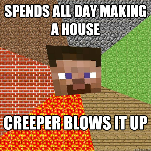 Spends all day making a house Creeper blows it up - Spends all day making a house Creeper blows it up  Minecraft