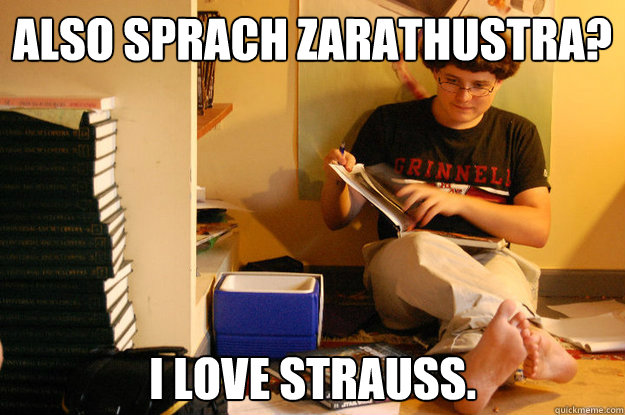 Also Sprach Zarathustra? I LOVE STRAUSS.  Studious Spleen