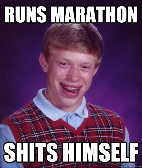 Runs marathon shits himself  Bad Luck Brian