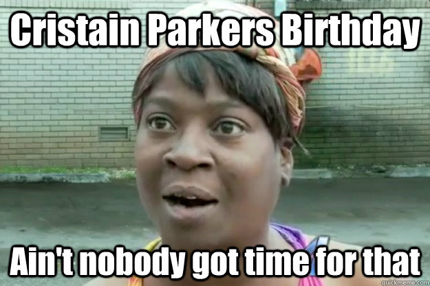 Cristain Parkers Birthday Ain't nobody got time for that  Sweet Brown