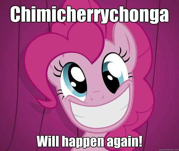 Chimicherrychonga Will happen again!  PINKIE PIE SAW PORN