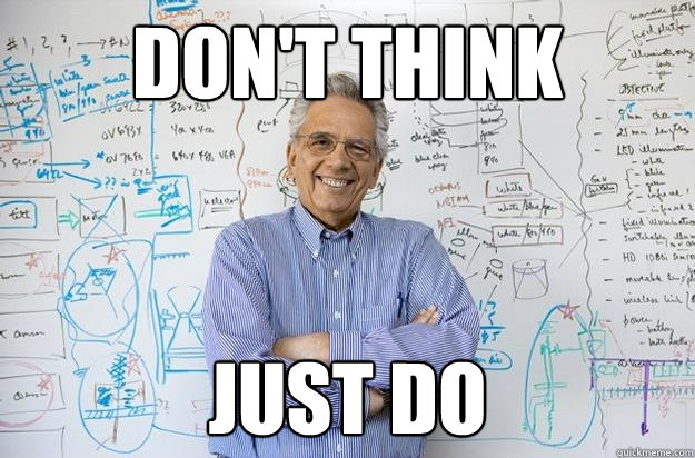 Don't think Just do - Don't think Just do  Engineering Professor