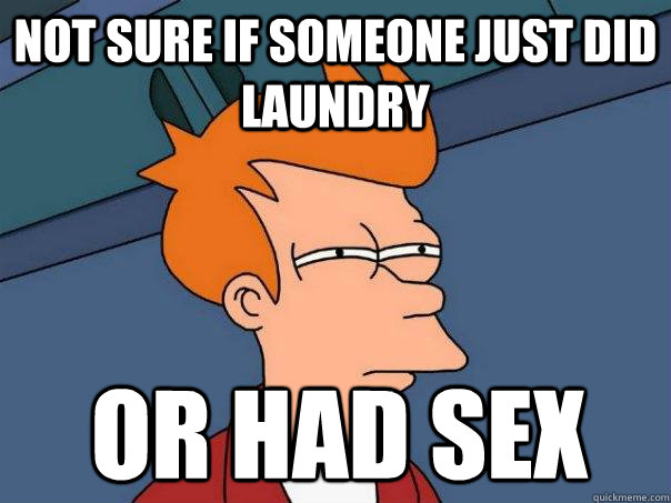 Not sure if someone just did laundry Or had sex  Futurama Fry
