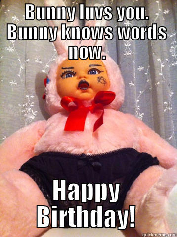 Terror Bunny - BUNNY LUVS YOU. BUNNY KNOWS WORDS NOW. HAPPY BIRTHDAY! Misc