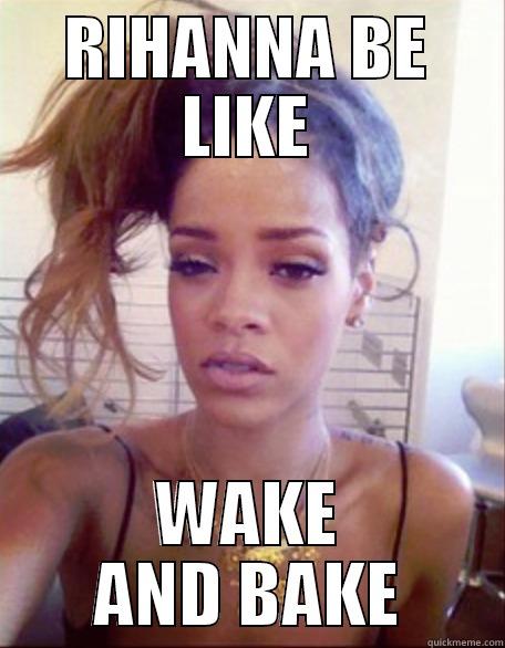 RIHANNA BE LIKE - RIHANNA BE LIKE WAKE AND BAKE Misc