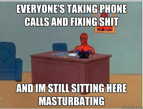 everyone's taking phone calls and fixing shit and im still sitting here masturbating  Spiderman Desk