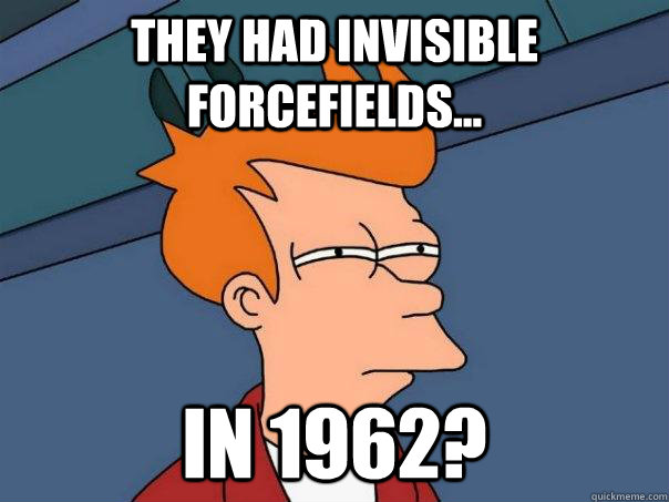 they had invisible forcefields... in 1962? - they had invisible forcefields... in 1962?  Futurama Fry