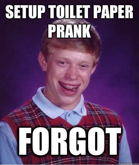 Setup toilet paper prank Forgot  Bad Luck Brian