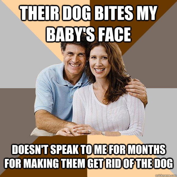 Their dog bites my baby's face Doesn't speak to me for months for making them get rid of the dog  Scumbag Parents