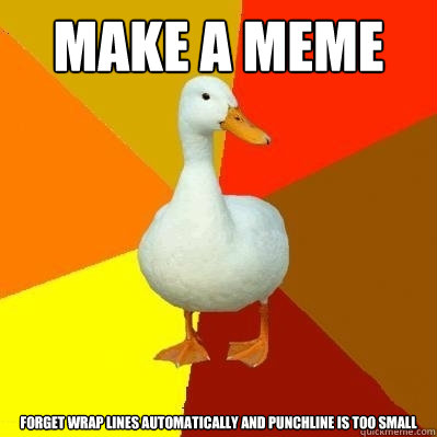 Make a meme Forget wrap lines automatically and punchline is too small - Make a meme Forget wrap lines automatically and punchline is too small  Tech Impaired Duck