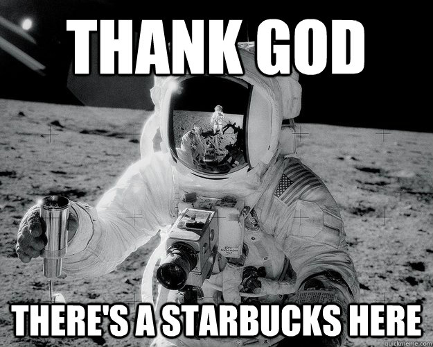 THANK GOD THERE'S A STARBUCKS HERE  Moon Man