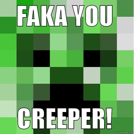 FAKA YOU CREEPER! Misc