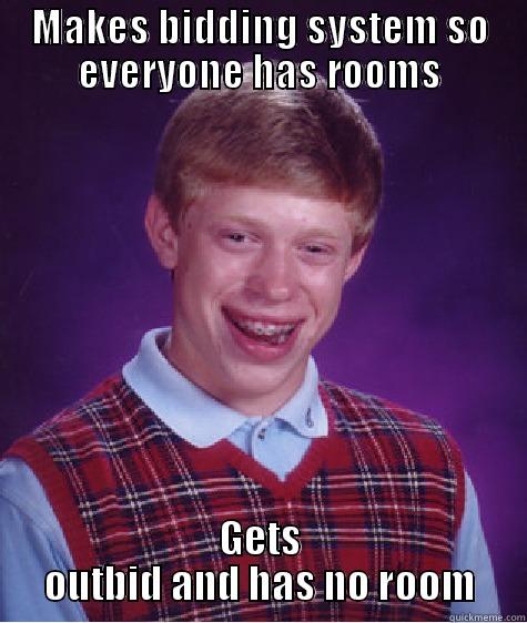 MAKES BIDDING SYSTEM SO EVERYONE HAS ROOMS GETS OUTBID AND HAS NO ROOM Bad Luck Brian