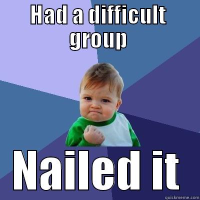 HAD A DIFFICULT GROUP NAILED IT Success Kid