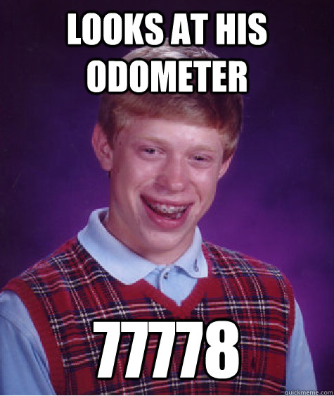 looks at his odometer 77778 - looks at his odometer 77778  Bad Luck Brian