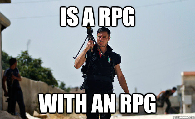 Is a RPG With an RPG - Is a RPG With an RPG  Ridiculously Photogenic Rebel