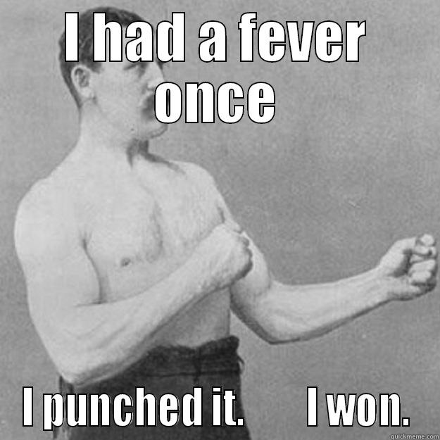 Baby fever - I HAD A FEVER ONCE I PUNCHED IT.        I WON. overly manly man