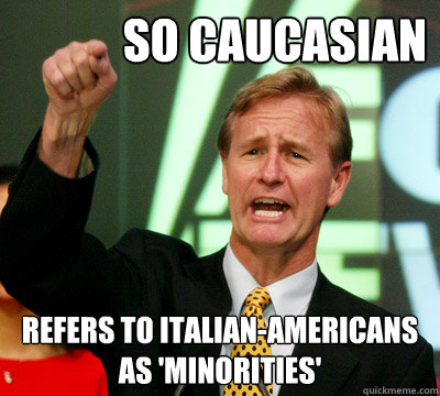 so caucasian refers to Italian-Americans 
as 'minorities' - so caucasian refers to Italian-Americans 
as 'minorities'  Steve Douchey