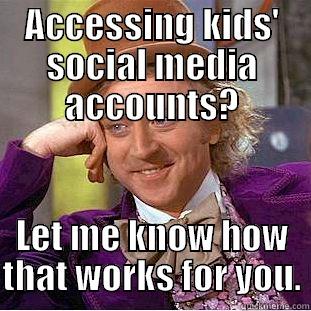 ACCESSING KIDS' SOCIAL MEDIA ACCOUNTS? LET ME KNOW HOW THAT WORKS FOR YOU. Creepy Wonka