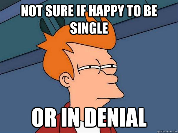 not sure if happy to be single Or in denial - not sure if happy to be single Or in denial  Futurama Fry