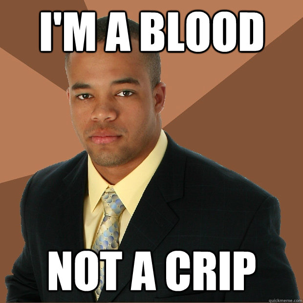 I'm a blood not a crip - I'm a blood not a crip  Successful Black Man