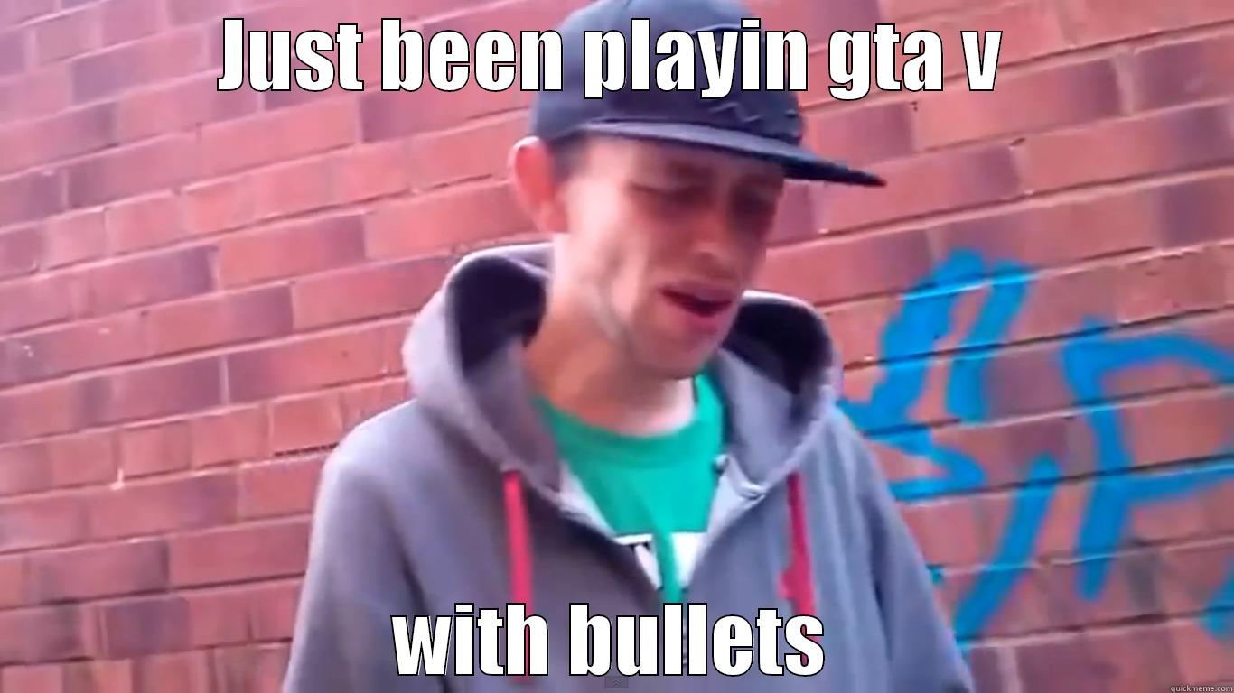 JUST BEEN PLAYIN GTA V WITH BULLETS Misc