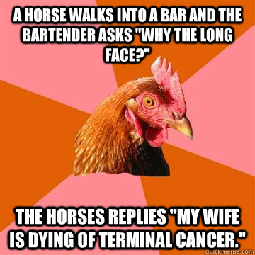 A horse walks into a bar and the bartender asks 