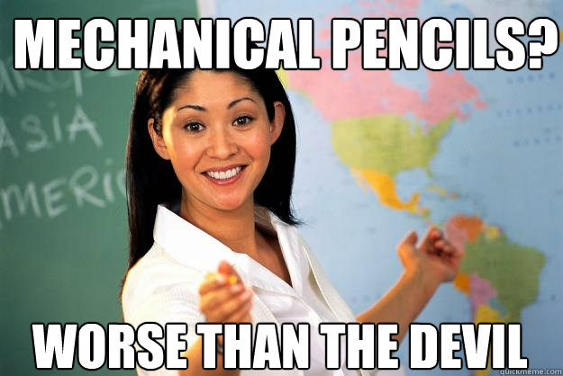 Mechanical Pencils? WORSE THAN THE DEVIL  Unhelpful High School Teacher