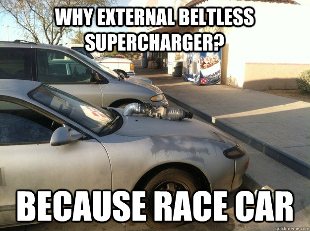 why external beltless supercharger? because race car - why external beltless supercharger? because race car  Because race car