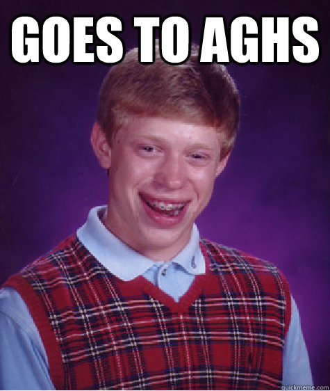 goes to aghs   Bad Luck Brian